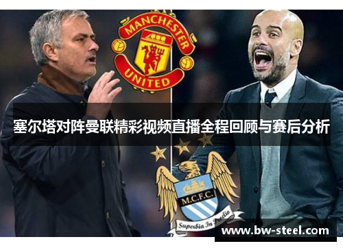 塞尔塔对阵曼联精彩视频直播全程回顾与赛后分析