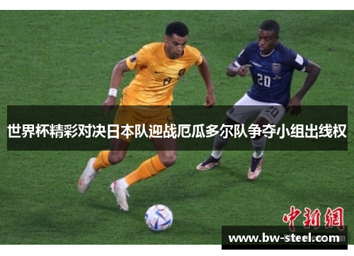世界杯精彩对决日本队迎战厄瓜多尔队争夺小组出线权