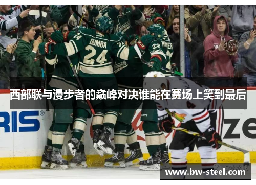 西部联与漫步者的巅峰对决谁能在赛场上笑到最后
