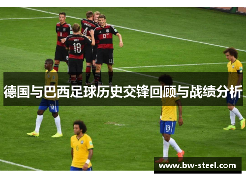 德国与巴西足球历史交锋回顾与战绩分析